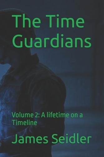 The Time Guardians: Volume 2 A lifetime on a Timeline