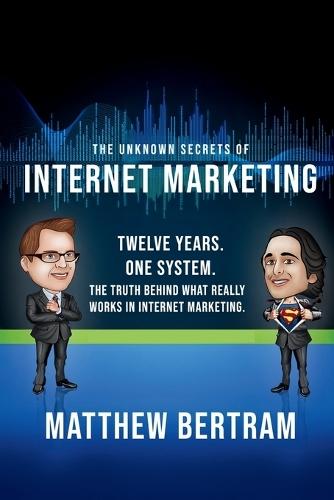 The Unknown Secrets of Internet Marketing: Outsmart Algorithms, Bypass the Noise, and Unlock the Real Power Behind SEO, Content, and Conversions