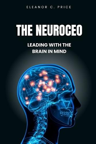 The NeuroCEO: Leading with the Brain in Mind