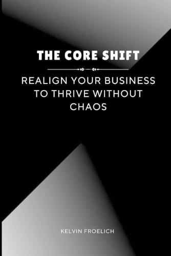 The Core Shift: Realign Your Business to Thrive Without Chaos