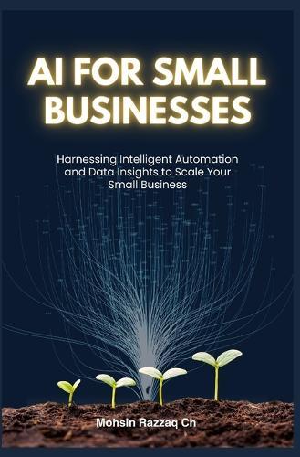 AI for Small Business: The Complete Beginner's Guide to AI Tools, Boosting Sales by 70%, and Streamlining Your Operations