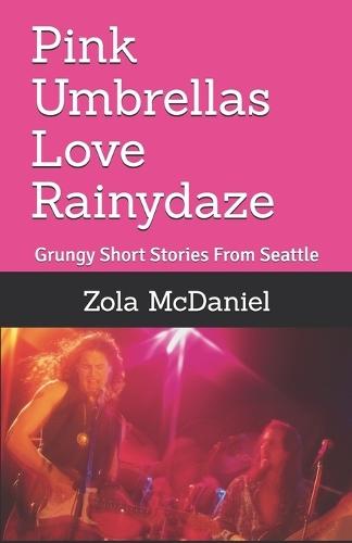 Pink Umbrellas Love Rainydaze: Grungy Short Stories From Seattle, Second Edition