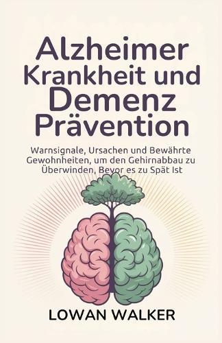 Alzheimer-Krankheit und Demenzprävention: Warnsignale, Ursachen und bewährte Gewohnheiten, um den Gehirnabbau zu überwinden, bevor es zu spät ist