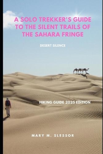 A Solo Trekker's Guide to the Silent Trails of the Sahara Fringe: Desert Silence