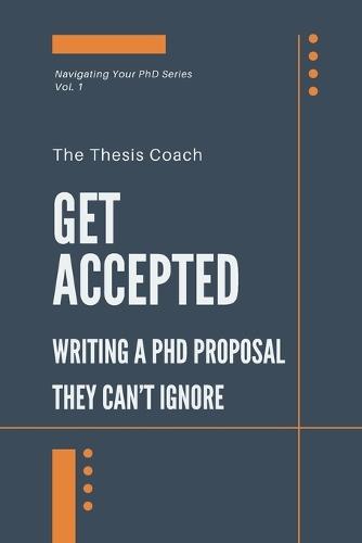 Get Accepted: Writing a PhD Proposal They Can't Ignore: Strategies for navigating the PhD proposal process confidently...without mentors, networks, or insider access.