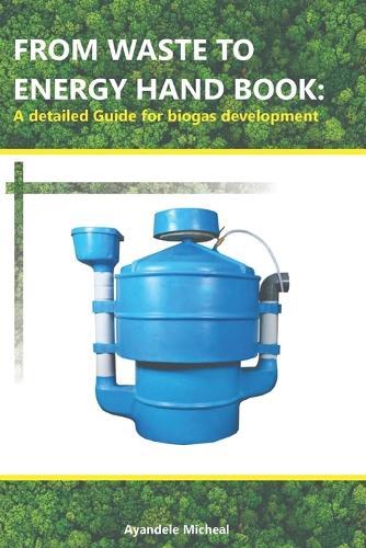 From Waste to Energy Hand Book: A detailed Guide for biogas development