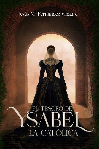 El Tesoro de Ysabel La Católica: Una novela histórica donde unos arqueólogos se empeñan en desentrañar el secreto de la Corona de Castilla, oculto tras su figura más determinante: la reina Isabel la Católica.