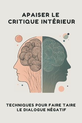 Apaiser le Critique Intérieur: Techniques pour Faire Taire le Dialogue Négatif