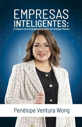 Empresas Inteligentes: El impacto de la IA guiado por la visión de Penélope Ventura: Una guía real para automatizar, escalar y evolucionar tu empresa en la era digital