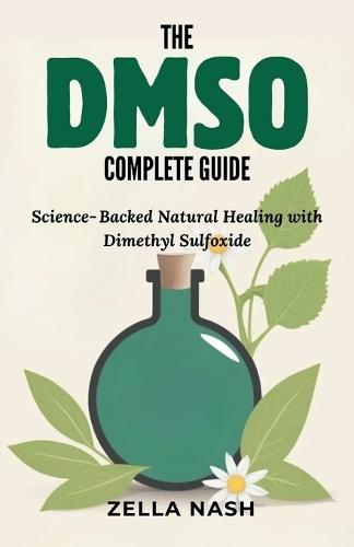 The DMSO Complete Guide: Science-Backed Natural Healing with Dimethyl Sulfoxide