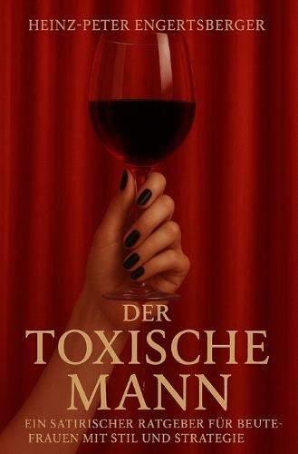 Der toxische Mann: Wie du toxische Typen um den Finger wickelst - und wieder freilässt