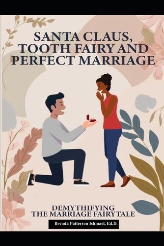 Santa Claus, Tooth Fairy and Perfect Marriage: Demystifying the Marriage Fairytale: A Handbook for Couples
