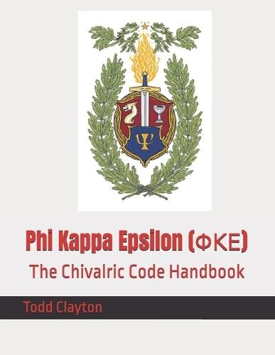 Phi Kappa Epsilon (ΦΚΕ): The Chivalric Code Handbook