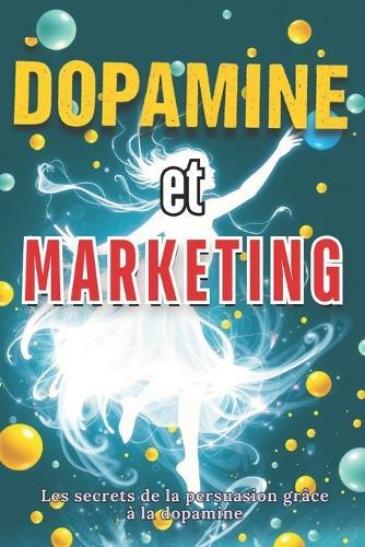 Dopamine et Marketing: Les secrets de la persuasion grâce à la dopamine