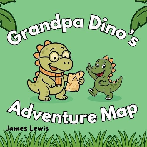 Grandpa Dino's Adventure Map: A Rhyming Story of Dino Wonders and Grandpa's Love