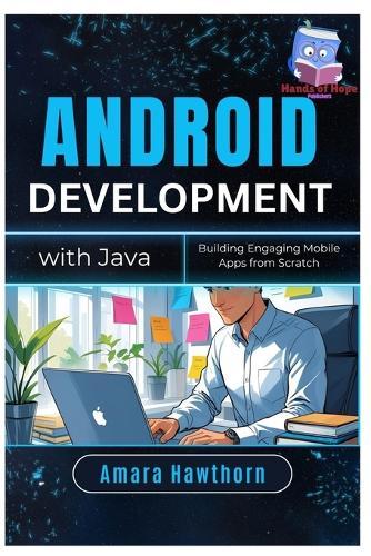 Android Development with Java: Building Engaging Mobile Apps from Scratch