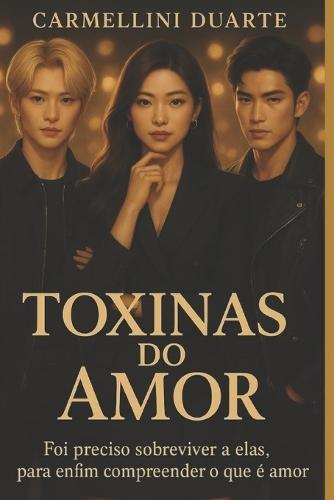 Toxinas do Amor: Foi preciso sobreviver a elas, para enfim compreender o que é amor.