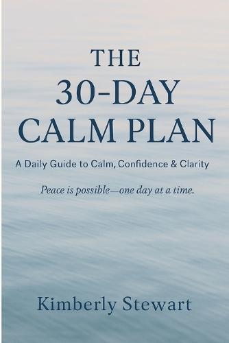 The 30- Day Calm Plan: A Daily Guide to Calm, Confidence & Clarity