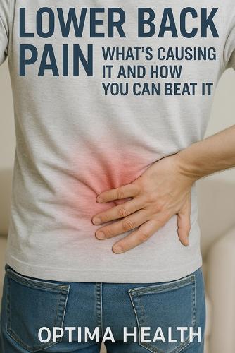 Lower Back Pain: What's Causing It and How You Can Beat It