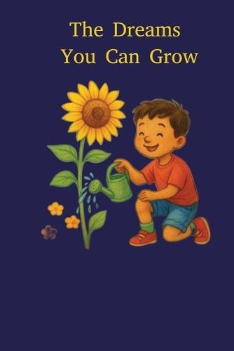 The Dreams You Can Grow: Cultivating the Future You Believe In!