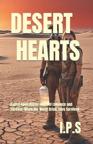 Desert Hearts: A post-Apocalyptic novel of romance and survival: When the World Dried, Love Survived