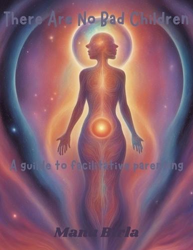 There Are No Bad Children: A guide to facilitative parenting