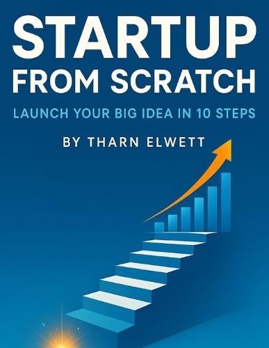 Startup from Scratch: Launch Your Big Idea in 10 Steps