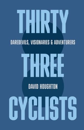 Thirty Three Cyclists: Daredevils, Visionaries & Adventurers