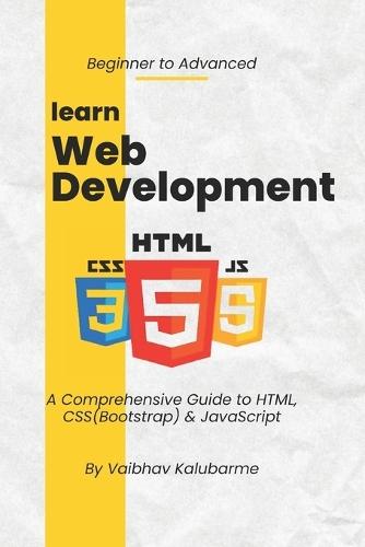 Web Development: HTML, CSS & JavaScript: A Comprehensive Guide to HTML, CSS(Bootstrap) & JavaScript