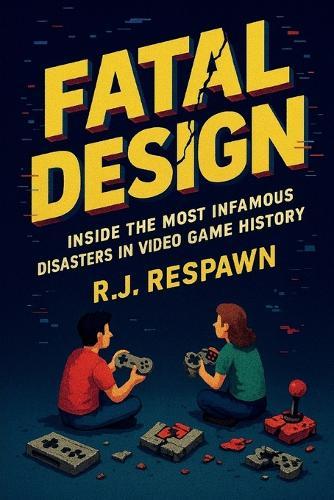 Fatal Design: Inside the Most Infamous Disasters in Video Game History