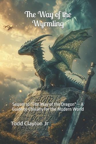 The Way of the Wyrmling: Sequel to ""The Way of the Dragon"" - A Guide to Chivalry for the Modern World
