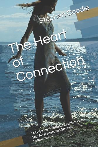 The Heart of Connection: "" Mastering Emotional Intelligence for Self-Awareness and Stronger Relationships""