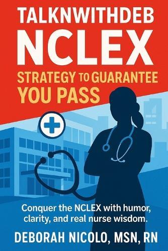 TalknwithDeb NCLEX Strategy to Guarantee You Pass: The Ultimate No-Fluff Guide to Crush the NCLEX-RN with Confidence, Strategy, and Style
