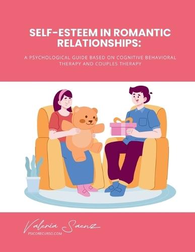 Self-Esteem in Romantic Relationships: A Psychological Guide Based on Cognitive Behavioral Therapy and Couples Therapy