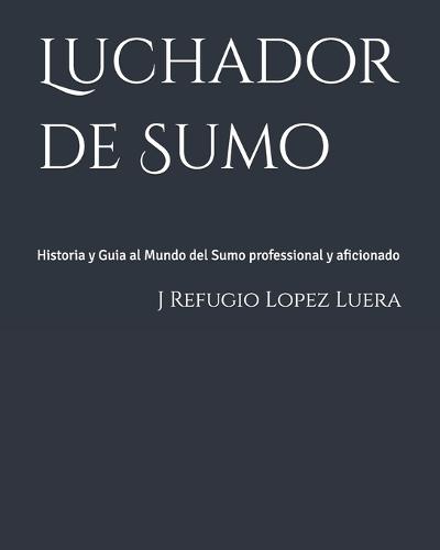 Luchador de Sumo: Historia y Guia al Mundo del Sumo professional y aficionado