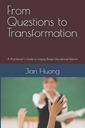 From Questions to Transformation: A Practitioner's Guide to Inquiry-Based Educational Reform