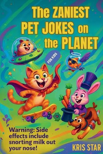 The Zaniest Pet Jokes on the Planet: Laugh-Out-Loud Jokes About Cats, Dogs, Fish, and More!