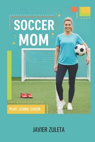 Soccer Mom: A Comprehensive guide of soccer rules for moms 2025 edition.