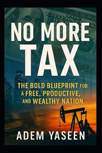 No More Tax: The Bold Blueprint for a Free, Productive, and Wealthy Nation