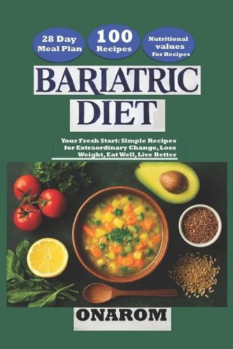 Bariatric Diet: Your Fresh Start: Simple Recipes for Extraordinary Change, Lose Weight, Eat Well, Live Better