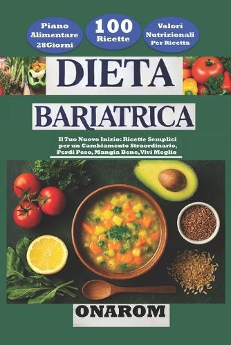 Dieta Bariatrica: Il Tuo Nuovo Inizio: Ricette Semplici per un Cambiamento Straordinario, Perdi Peso, Mangia Bene, Vivi Meglio