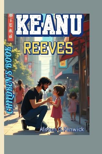 Keanu Reeves Children's Book: How One Man Taught the World to Be Brave and Kind!