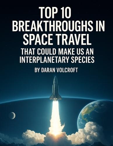 Top 10 Breakthroughs in Space Travel: That Could Make Us an Interplanetary Species