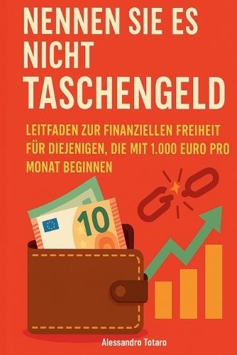 Nennen sie es nicht taschengeld: Leitfaden zur finanziellen Freiheit für diejenigen, die mit 1.000 Euro pro Monat beginnen