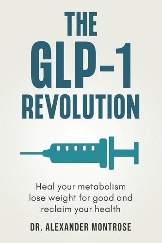 The GLP-1 Revolution: Heal Your Metabolism, Lose Weight for Good, and Reclaim Your Health