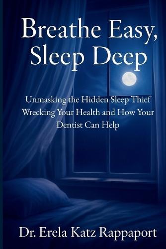 Breathe Easy, Sleep Deep: Unmasking the Hidden Sleep Thief Wrecking Your Health and How Your Dentist Can Help