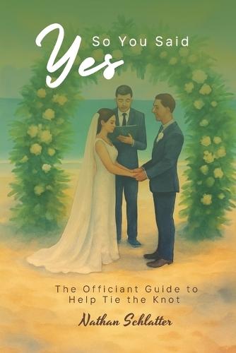 So You Said Yes: The Officiant Guide to Help Tie the Knot