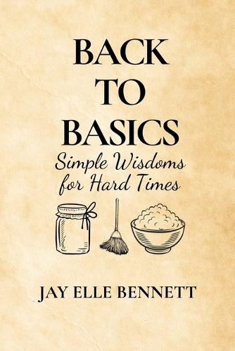 Back to Basics: Simple Wisdom for Hard Times
