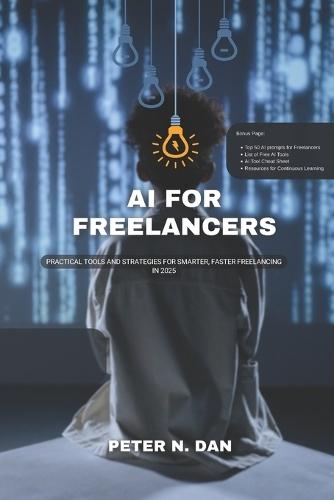 AI for Freelancers: Boost Productivity and Grow Your Income: Practical Tools and Strategies for Smarter, Faster Freelancing in 2025