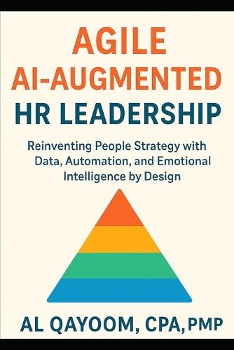 Agile AI-Augmented HR Leadership: Reinventing People Strategy with Data, Automation, and Emotional Intelligence by Design
